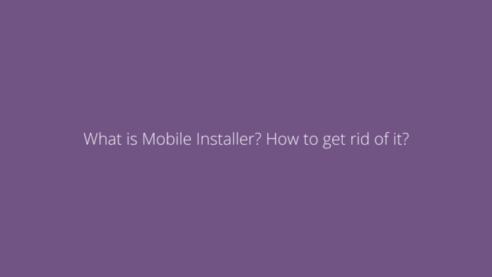 What is Mobile Installer? How to get rid of it?