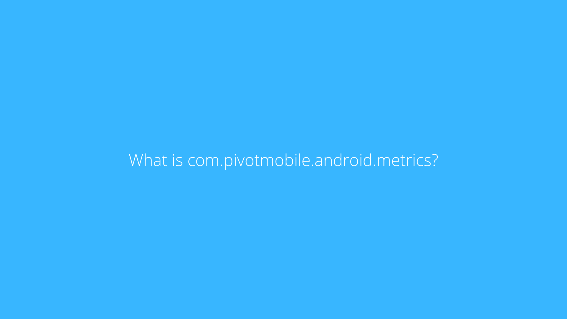 What is com.pivotmobile.android.metrics?