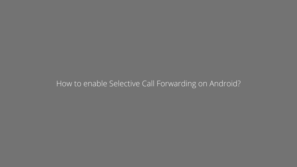 How to enable Selective Call Forwarding on Android?