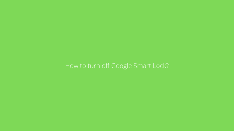 How to Turn Off Google Smart Lock: A Step-by-Step Guide