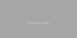 Force stop Vs. Disable on Android (Everything you need to know)